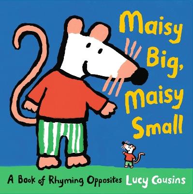 Maisy Big, Maisy Small: A Book of Rhyming Opposites - Lucy Cousins - cover