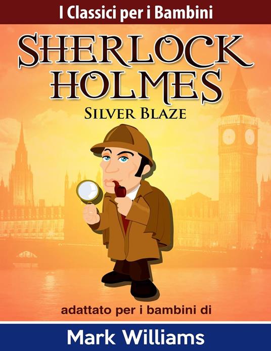 Sherlock Holmes adattato per i bambini: Silver Blaze - Williams Mark - ebook