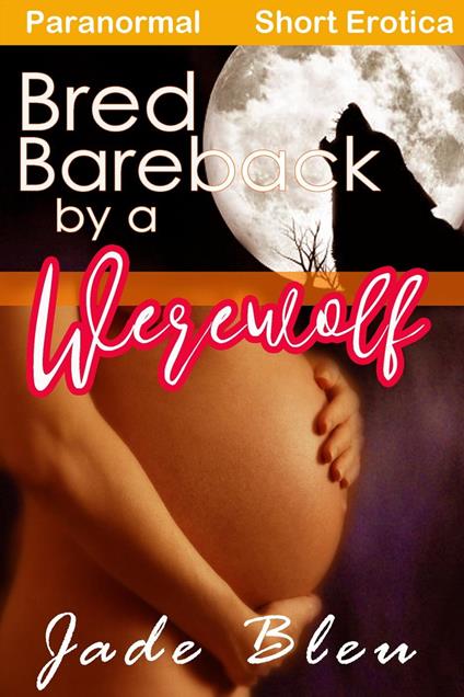 Bred Bareback by a Werewolf - Jade Bleu - ebook
