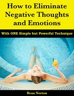 How to Eliminate Negative Thoughts and Emotions with One Simple but Powerful Technique