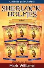 Sherlock Holmes adaptado para Crianças 6-in-1 : O Carbúnculo Azul, O Silver Blaze, A Liga dos Homens, O Polegar do Engenheiro, A Faixa Malhada, Os Seis Bustos de Napoleão