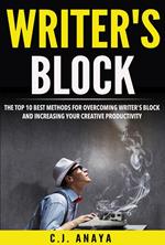 Writer's Block: The Top Ten Best Methods For Overcoming Writer's Block and Increasing Your Creative Productivity