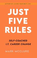 JUST FIVE RULES Self-Coached IT Career Change