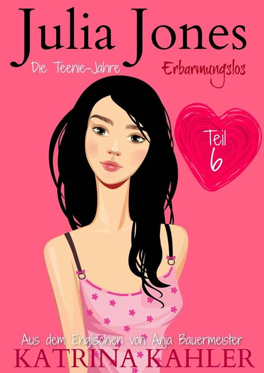 Julia Jones - Die Teenie-Jahre Teil 6: Erbarmungslos - Katrina Kahler - ebook