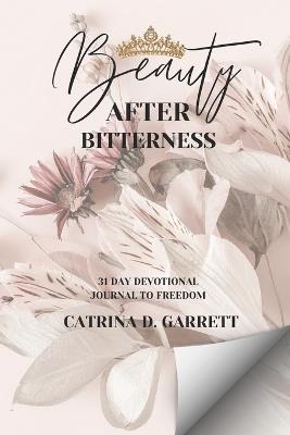 Beauty After Bitterness - Catrina D Garrett - cover