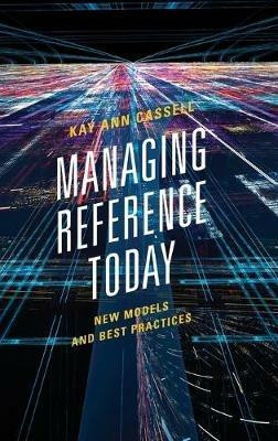 Managing Reference Today: New Models and Best Practices - Kay Ann Cassell - cover