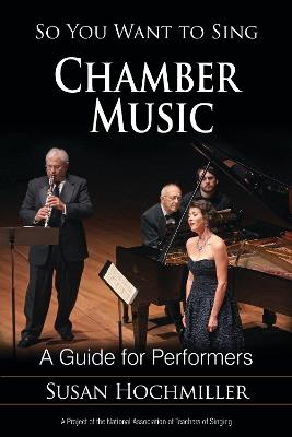 So You Want to Sing Chamber Music: A Guide for Performers - Susan Hochmiller - cover