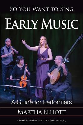 So You Want to Sing Early Music: A Guide for Performers - Martha Elliott - cover