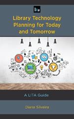 Library Technology Planning for Today and Tomorrow: A LITA Guide