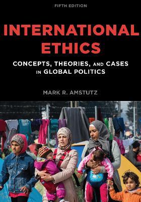 International Ethics: Concepts, Theories, and Cases in Global Politics - Mark R. Amstutz - cover