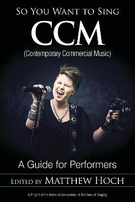 So You Want to Sing CCM (Contemporary Commercial Music): A Guide for Performers - cover