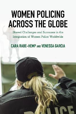 Women Policing across the Globe: Shared Challenges and Successes in the Integration of Women Police Worldwide - Cara Rabe-Hemp,Venessa Garcia - cover