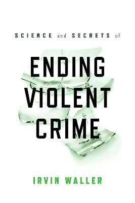 Science and Secrets of Ending Violent Crime - Irvin Waller - cover