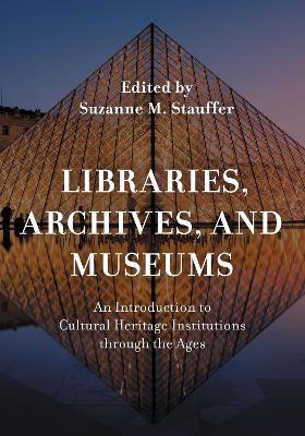 Libraries, Archives, and Museums: An Introduction to Cultural Heritage Institutions through the Ages - cover