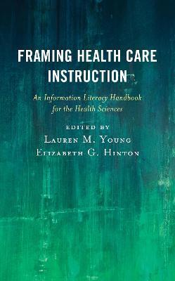 Framing Health Care Instruction: An Information Literacy Handbook for the Health Sciences - cover