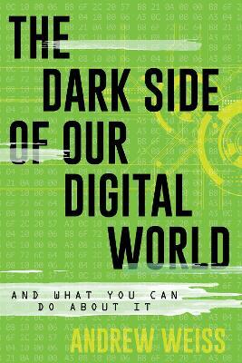 The Dark Side of Our Digital World: And What You Can Do about It - Andrew Weiss - cover