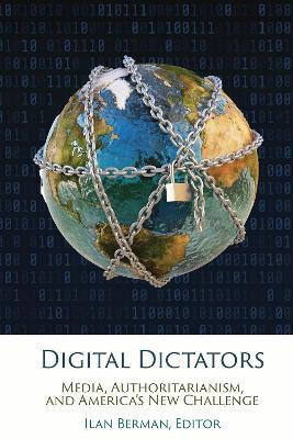 Digital Dictators: Media, Authoritarianism, and America’s New Challenge - Ilan Berman - cover