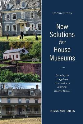 New Solutions for House Museums: Ensuring the Long-Term Preservation of America's Historic Houses - Donna Ann Harris - cover