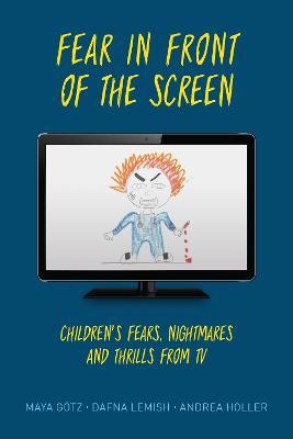 Fear in Front of the Screen: Children's Fears, Nightmares, and Thrills from TV - Maya Götz,Dafna Lemish,Andrea Holler - cover