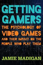 Getting Gamers: The Psychology of Video Games and Their Impact on the People who Play Them