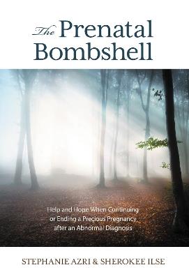 The Prenatal Bombshell: Help and Hope When Continuing or Ending a Precious Pregnancy After an Abnormal Diagnosis - Stephanie Azri,Sherokee Ilse - cover