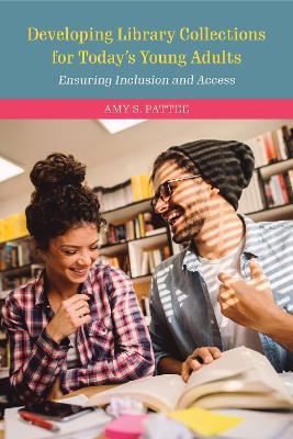 Developing Library Collections for Today's Young Adults: Ensuring Inclusion and Access - Amy S. Pattee - cover