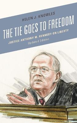 The Tie Goes to Freedom: Justice Anthony M. Kennedy on Liberty - Helen J. Knowles-Gardner - cover