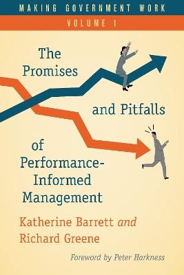 Making Government Work: The Promises and Pitfalls of Performance-Informed Management - Katherine Barrett,Richard Greene - cover