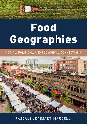 Food Geographies: Social, Political, and Ecological Connections - Pascale Joassart-Marcelli - cover