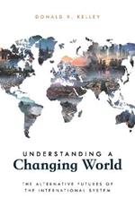 Understanding a Changing World: The Alternative Futures of the International System