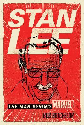 Stan Lee: The Man behind Marvel - Bob Batchelor - cover