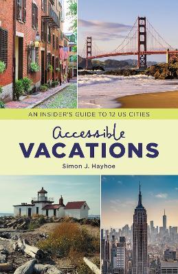 Accessible Vacations: An Insider's Guide to 12 US Cities - Simon J. Hayhoe - cover