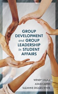 Group Development and Group Leadership in Student Affairs - Wendy Killam,Adam Carter,Suzanne Degges-White - cover