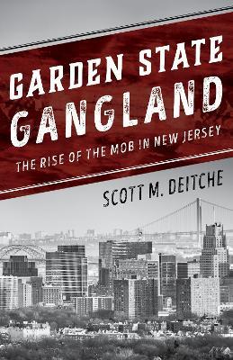 Garden State Gangland: The Rise of the Mob in New Jersey - Scott M. Deitche - cover
