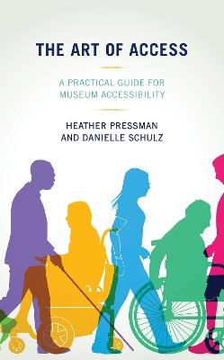 The Art of Access: A Practical Guide for Museum Accessibility - Heather Pressman,Danielle Schulz - cover