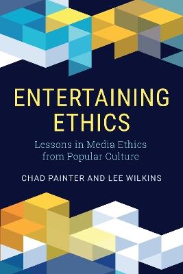 Entertaining Ethics: Lessons in Media Ethics from Popular Culture - Chad Painter,Lee Wilkins - cover