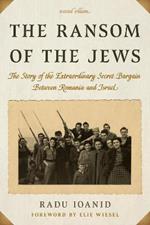 The Ransom of the Jews: The Story of the Extraordinary Secret Bargain Between Romania and Israel