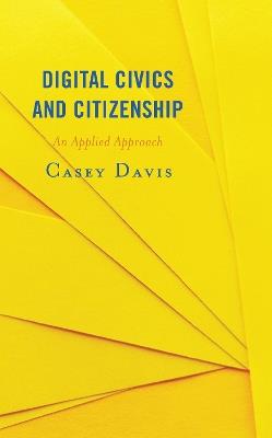 Digital Civics and Citizenship: An Applied Approach - Casey Davis - cover
