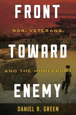 Front toward Enemy: War, Veterans, and the Homefront - Daniel R. Green - cover