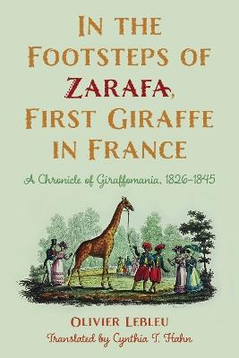 In the Footsteps of Zarafa, First Giraffe in France: A Chronicle of Giraffomania, 1826–1845 - Olivier Lebleu - cover