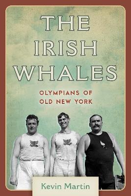 The Irish Whales: Olympians of Old New York - Kevin Martin - cover