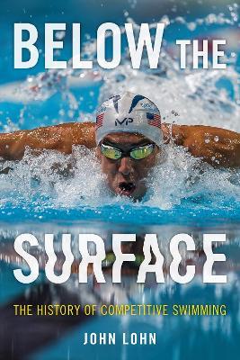 Below the Surface: The History of Competitive Swimming - John Lohn - cover
