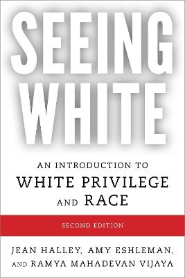 Seeing White: An Introduction to White Privilege and Race - Jean Halley,Amy Eshleman,Ramya Mahadevan Vijaya - cover