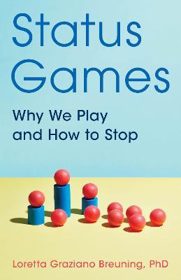 Status Games: Why We Play and How to Stop - Loretta Graziano Breuning - cover