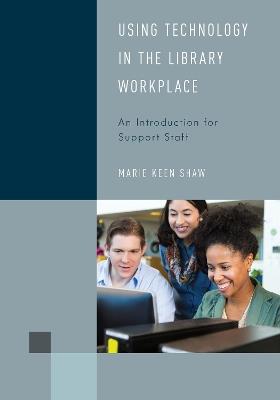 Using Technology in the Library Workplace: An Introduction for Support Staff - Marie Keen Shaw - cover