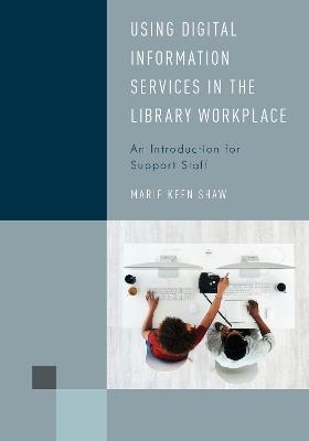Using Digital Information Services in the Library Workplace: An Introduction for Support Staff - Marie Keen Shaw - cover