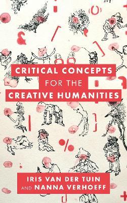 Critical Concepts for the Creative Humanities - Iris van der Tuin,Nanna Verhoeff - cover