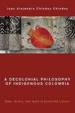 A Decolonial Philosophy of Indigenous Colombia: Time, Beauty, and Spirit in Kamëntšá Culture