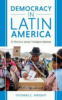 Democracy in Latin America: A History since Independence - Thomas C. Wright - cover