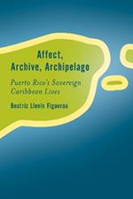 Affect, Archive, Archipelago: Puerto Rico’s Sovereign Caribbean Lives